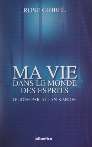 Ma vie dans le monde des esprits guidée par Allan Kardec. Témoignage