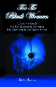 For The Black Woman - A How-To-Guide For Developing and Elevating The Growing and Intelligent Sister