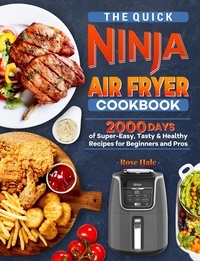  Rose Hale - The Quick Ninja Air Fryer Cookbook: 2000 Days of Super-Easy, Tasty &amp; Healthy Recipes for Beginners and Pros.