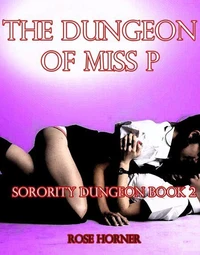The Dungeon of Miss P: Sorority Dungeon Book 2 (Lesbian BDSM Erotica)