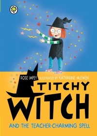 Rose Impey et Katharine McEwen - Titchy Witch and the Teacher-Charming Spell.