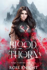  Rose Knight - Blood Thorn: Dark Vampire Romance - Shadows &amp; Roses, #2.