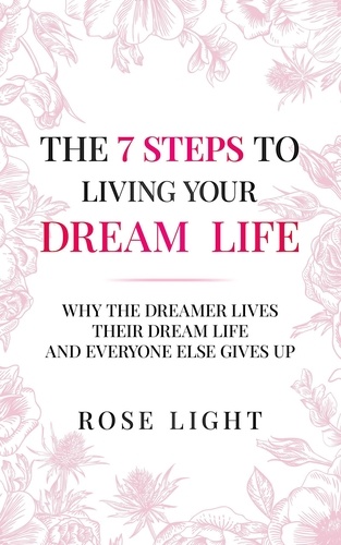  Rose Light - The 7 Steps to Living Your Dream Life.