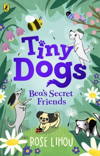 Rose Lihou - Tiny Dogs: Bea’s Secret Friends.