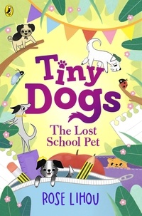 Rose Lihou - Tiny Dogs: The Lost School Pet.