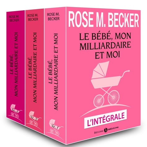 Rose m. Becker - Le bébé, mon milliardaire et moi (L'intégrale).