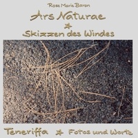 Rose Marie Baron - Ars Naturae Skizzen des Windes - Teneriffa Fotos und Worte.