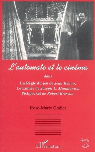 Rose-Marie Godier - L'automate et le cinéma - Dans La Règle du jeu de Jean Renoir, Le Limier de Joseph L. Mankiewicz, Pickpocket de Robert Bresson.