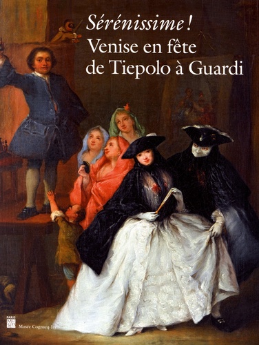 Rose-Marie Herda-Mousseaux et Benjamin Couilleaux - Sérénissime ! - Venise en fête de Tiepolo à Guardi.