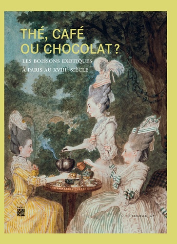 Rose-Marie Herda-Mousseaux et Patrick Rambourg - Thé, café ou chocolat ? - Les boissons exotiques à Paris au XVIIIe siècle.