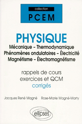 Rose-Marie Magné-Marty et Jacques-René Magné - Physique PCEM 1 / PCEM 2 / Deug Sciences - Mécanique-Thermodynamique-Phénomènes ondulatoires-Electricité-Magnétisme-Electromagnétisme, Rappels de cours - Exercices corrigés - QCM avec Réponses.