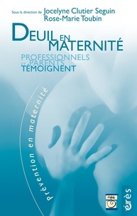 Rose-Marie Toubin et Jocelyne Clutier Seguin - Deuil en maternité - Professionnels et parents témoignent.