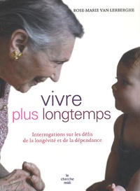 Rose-Marie Van Lerberghe - Vivre plus longtemps - Interrogations sur les défis de la longévité et de la dépendance.