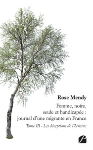 Rose Mendy - Femme, noire, seule et handicapée : journal d'une migrante en France - Tome 3, Les déceptions de l'héroïne.