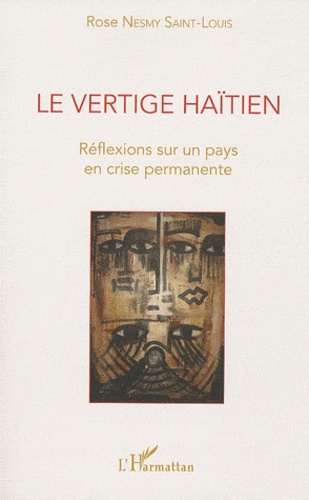 Rose Nesmy Saint-Louis - Le vertige haïtien - Réflexions sur un pays en crise permanente.