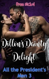  Rose Nickol - Dillion's Dainty Delight - All the President's Men, #3.