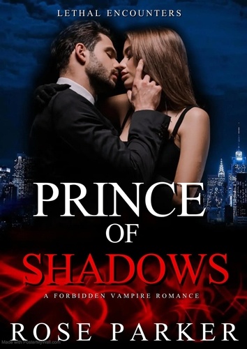 Rose Parker et  Sasha Thorne - Prince of Shadows: A Forbidden Vampire Romance - Lethal Encounters, #4.