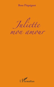 Rose Péquignot - Juliette mon amour.