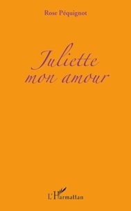 Rose Péquignot - Juliette mon amour.