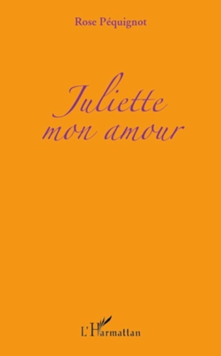 Rose Péquignot - Juliette mon amour.