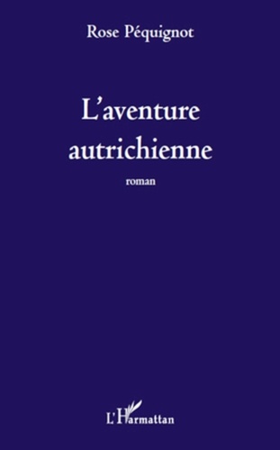 Rose Péquignot - L'aventure autrichienne - Roman.