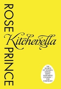 Rose Prince - Kitchenella - The secrets of women: heroic, simple, nurturing cookery - for everyone.