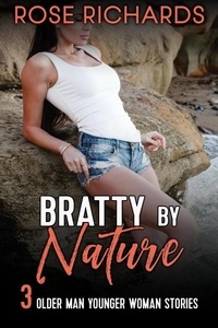  Rose Richards - Bratty by Nature: 3 Older Man Younger Woman Stories - Rose Richards Collection, #1.