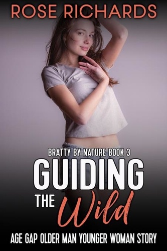  Rose Richards - Guiding the Wild: Age Gap Older Man Younger Woman Story - Bratty by Nature, #3.