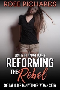  Rose Richards - Reforming the Rebel: Age Gap Older Man Younger Woman Story - Bratty by Nature, #2.