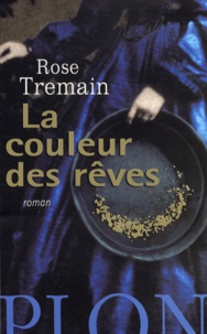 Rose Tremain - La couleur des rêves.