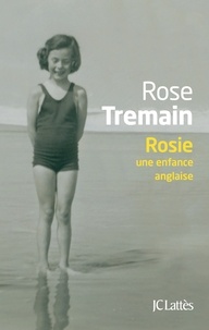 Rose Tremain - Rosie - Une enfance anglaise.