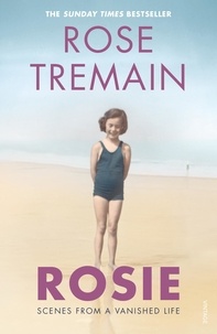 Rose Tremain - Rosie - Scenes from a Vanished Life.