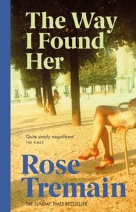 Rose Tremain - The Way I Found Her - From the Sunday Times bestselling author.