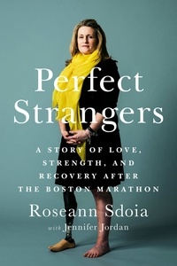 Roseann Sdoia et Jennifer Jordan - Perfect Strangers - A Story of Love, Strength, and Recovery After the 2013 Boston Marathon.
