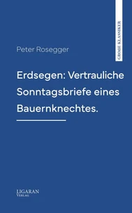 Erdsegen: Vertrauliche Sonntagsbriefe eines Bauernknechtes.