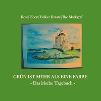 Rosel Ebert et Volker Krastel - Grün ist mehr als eine Farbe - Das irische Tagebuch.