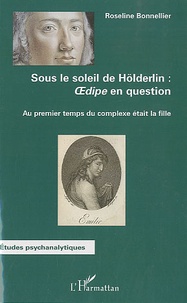 Roseline Bonnellier - Sous le soleil de Hölderlin : Oedipe en question - Au premier temps du complexe était la fille.