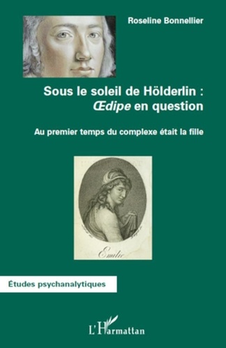 Roseline Bonnellier - Sous le soleil de Hölderlin : Oedipe en question - Au premier temps du complexe était la fille.