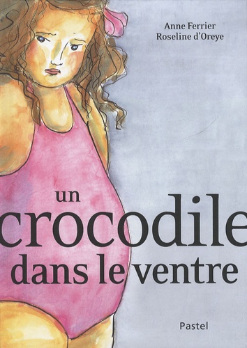 Roseline d' Oreye et Anne Ferrier - Un crocodile dans le ventre.