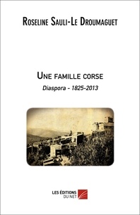 Roseline Sauli-Le Droumaguet - Une famille Corse - Diaspora - 1825-2013.