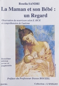 Rosella Sandri et Didier Houzel - La maman et son bébé : un regard - Les apports de l'observation du nourrisson, selon Esther Bick, à la compréhension de l'autisme.