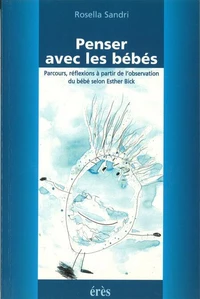 Penser Avec Les Bebes. Parcours, Reflexions A Partir De L'Observation Du Bebe Selon Esther Bick