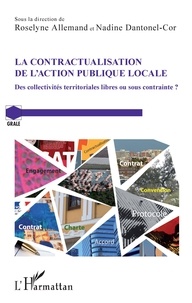 Roselyne Allemand et Nadine Dantonel-Cor - La contractualisation de l'action publique locale - Des collectivités territoriales libres ou sous contrainte ?.