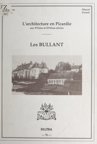 Roselyne Bulan et Marcel Evrard - L'architecture en Picardie aux XVe et XVIe siècles : Les Bullant.
