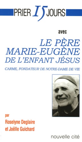 Roselyne Deglaire et Joëlle Guichard - Le Père Marie-Eugène de l'Enfant Jésus.