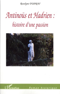 Roselyne Duprat - Antinoüs et Hadrien : histoire d'une passion.