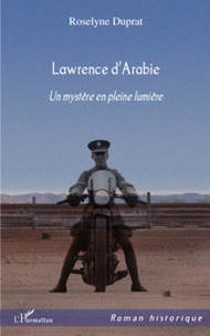 Roselyne Duprat - Lawrence d'Arabie - Un mystère en pleine lumière.