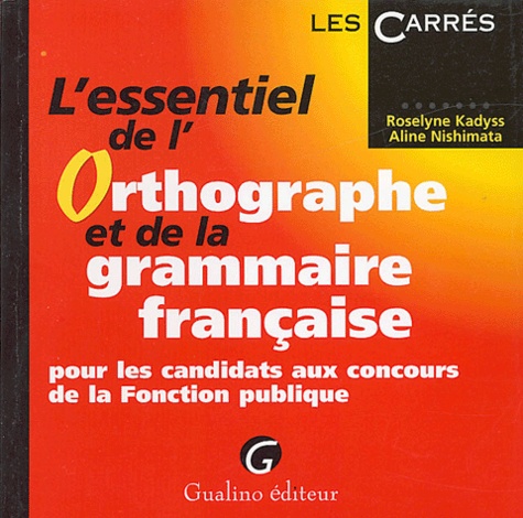 Roselyne Kadyss et Aline Nishimata - L'essentiel de l'orthographe et de la grammaire française pour les candidats aux concours de la Fonction publique.