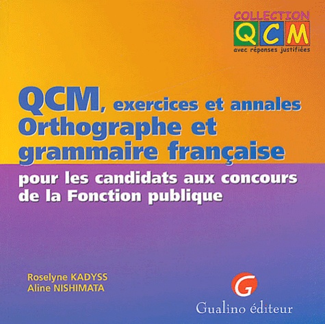 Roselyne Kadyss et Aline Nishimata - QCM, exercices et annales Orthographe et grammaire française pour les candidats aux concours de la Fonction publique.
