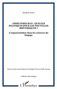 APRES PERELMAN : QUELLES POLITIQUES POUR LES NOUVELLES RHETORIQUES ? : L'ARGUMENTATION DANS LES SCIENCES DU LANGAGE